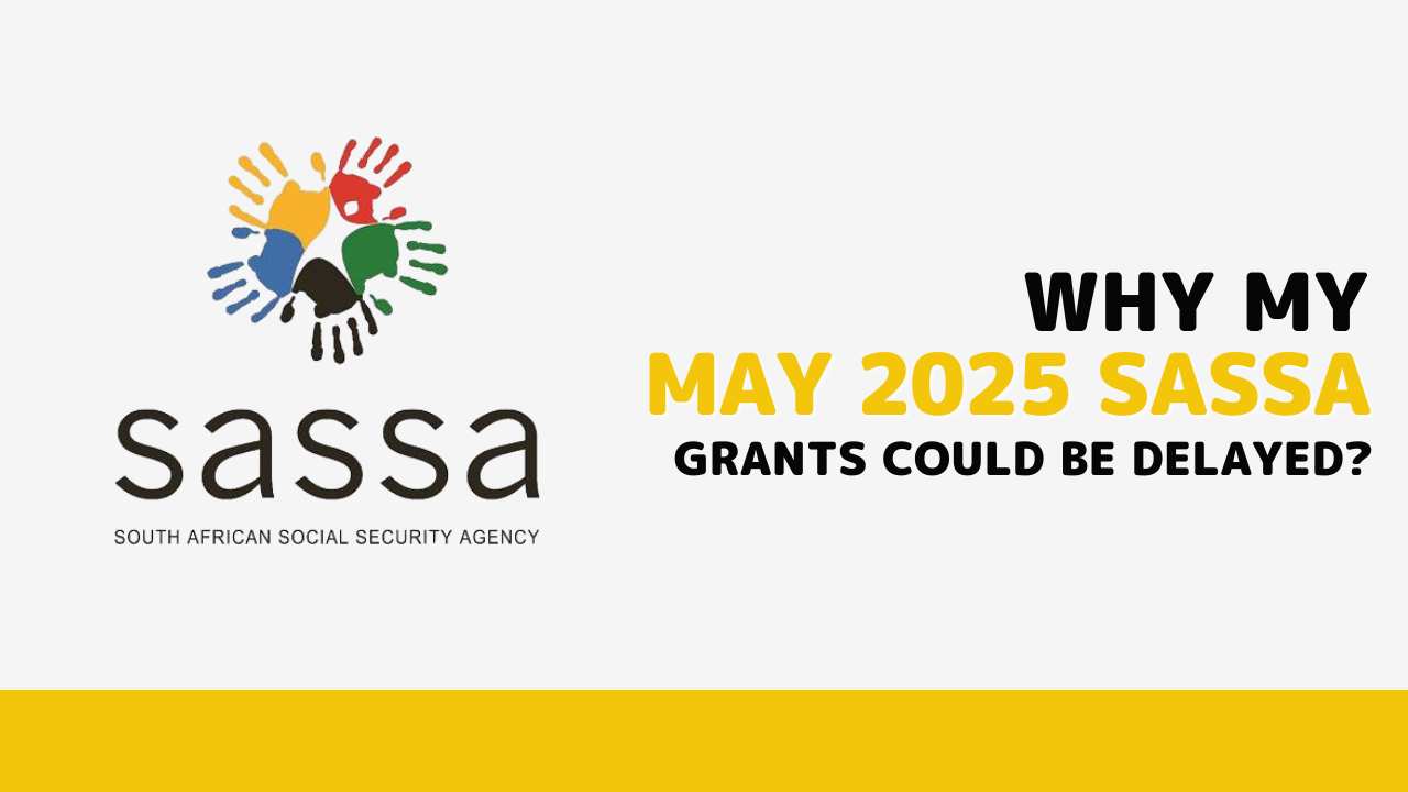 Why Your May 2025 SASSA Grant Could Be Delayed